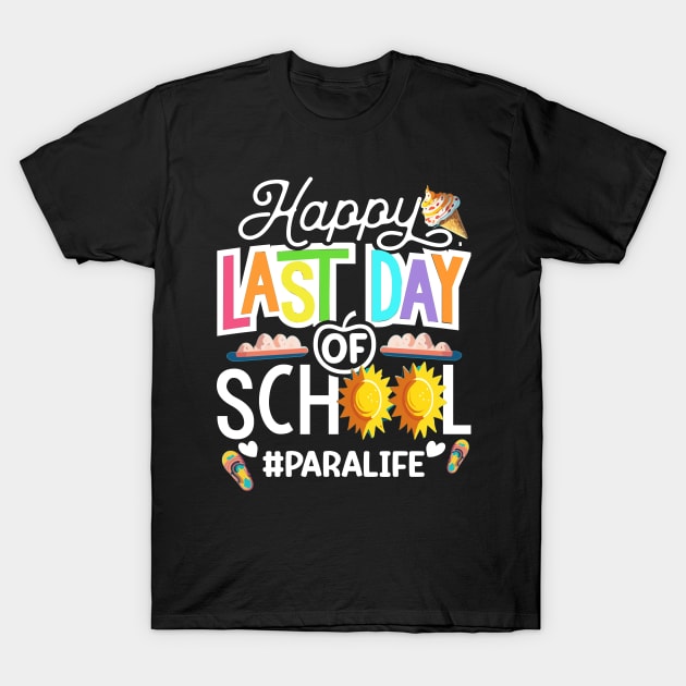 Happy Last Day Of School Paralife.. Paraprofessional Teacher Gift T-Shirt by AlmaDesigns